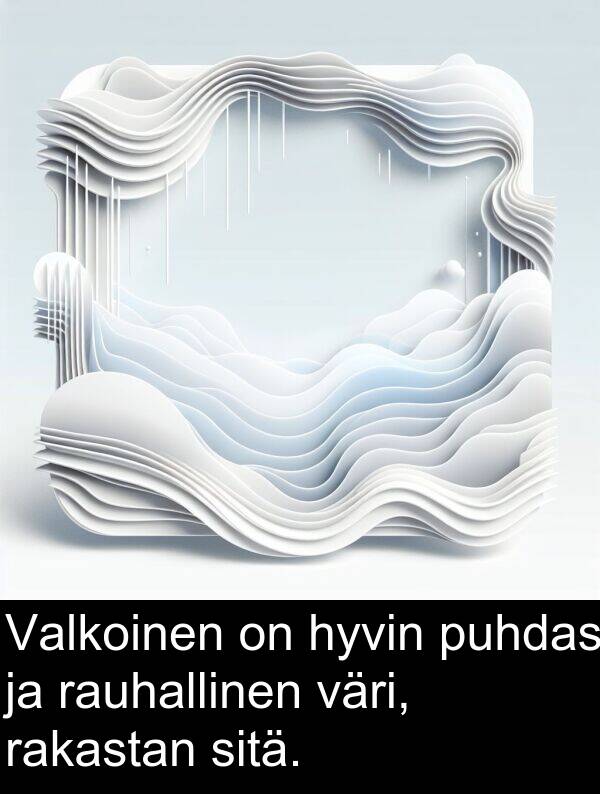rauhallinen: Valkoinen on hyvin puhdas ja rauhallinen väri, rakastan sitä.