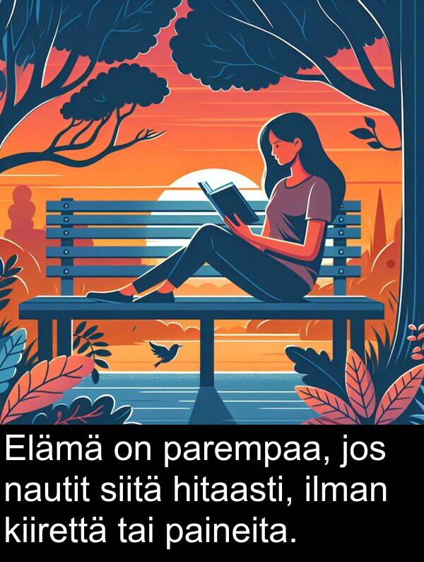 siitä: Elämä on parempaa, jos nautit siitä hitaasti, ilman kiirettä tai paineita.