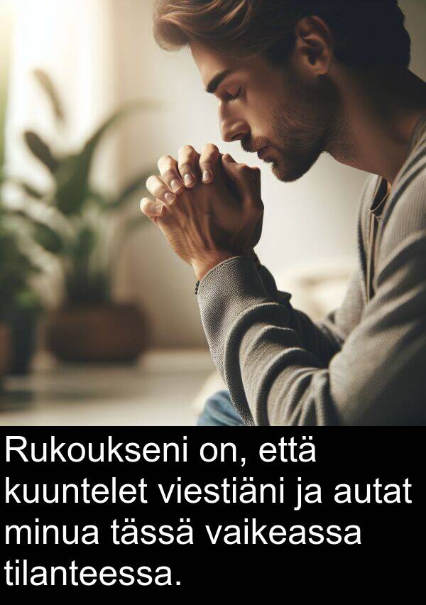 vaikeassa: Rukoukseni on, että kuuntelet viestiäni ja autat minua tässä vaikeassa tilanteessa.