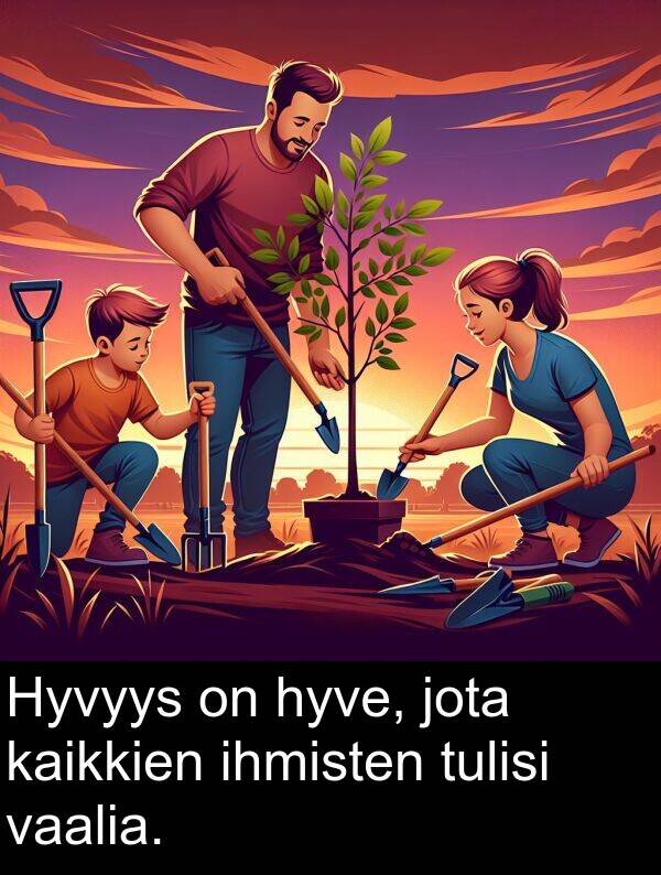jota: Hyvyys on hyve, jota kaikkien ihmisten tulisi vaalia.
