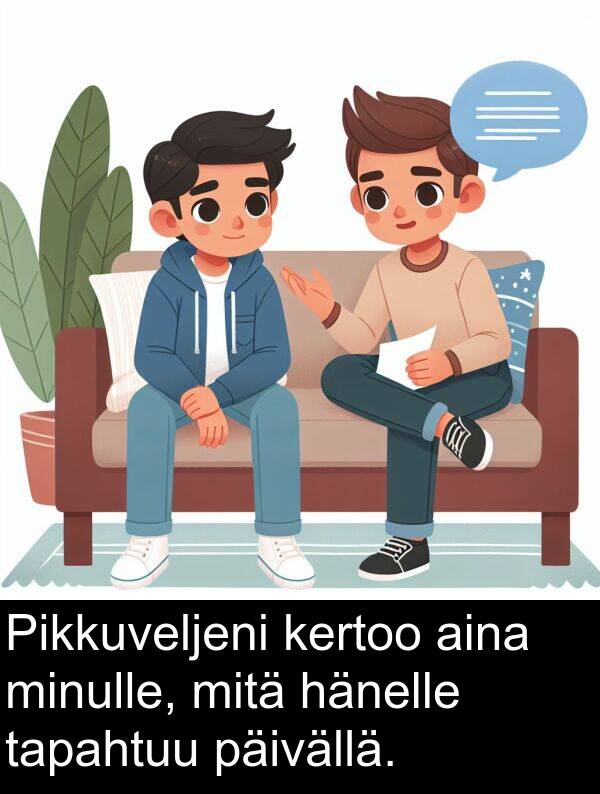 päivällä: Pikkuveljeni kertoo aina minulle, mitä hänelle tapahtuu päivällä.