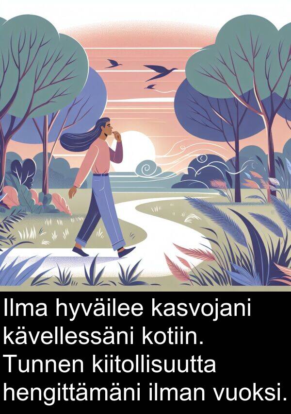 vuoksi: Ilma hyväilee kasvojani kävellessäni kotiin. Tunnen kiitollisuutta hengittämäni ilman vuoksi.