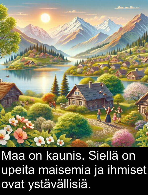 ihmiset: Maa on kaunis. Siellä on upeita maisemia ja ihmiset ovat ystävällisiä.