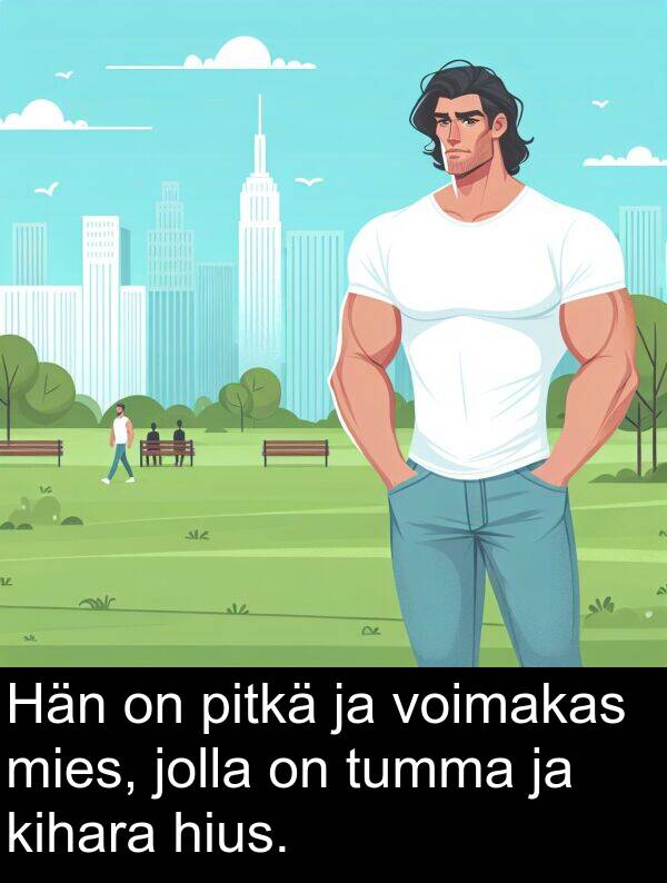mies: Hän on pitkä ja voimakas mies, jolla on tumma ja kihara hius.