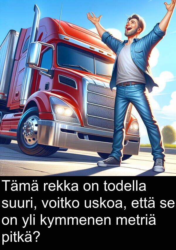 suuri: Tämä rekka on todella suuri, voitko uskoa, että se on yli kymmenen metriä pitkä?