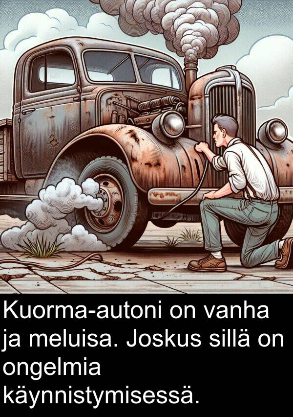 sillä: Kuorma-autoni on vanha ja meluisa. Joskus sillä on ongelmia käynnistymisessä.