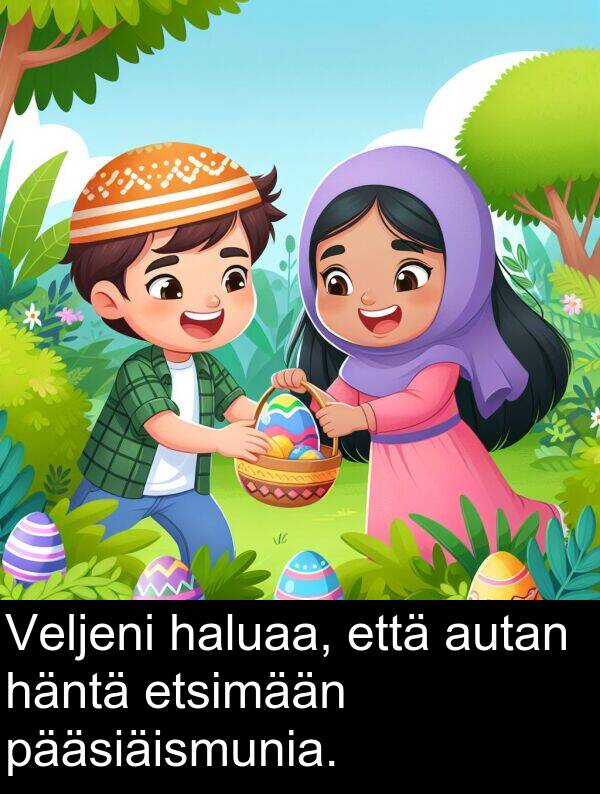 pääsiäismunia: Veljeni haluaa, että autan häntä etsimään pääsiäismunia.