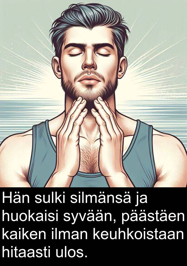 sulki: Hän sulki silmänsä ja huokaisi syvään, päästäen kaiken ilman keuhkoistaan hitaasti ulos.