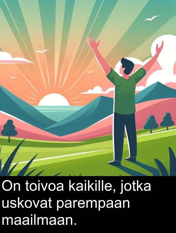 parempaan: On toivoa kaikille, jotka uskovat parempaan maailmaan.