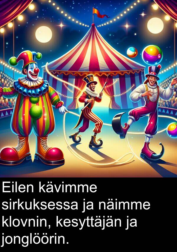 sirkuksessa: Eilen kävimme sirkuksessa ja näimme klovnin, kesyttäjän ja jonglöörin.