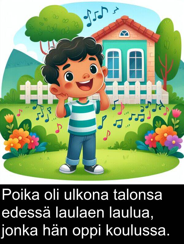 talonsa: Poika oli ulkona talonsa edessä laulaen laulua, jonka hän oppi koulussa.