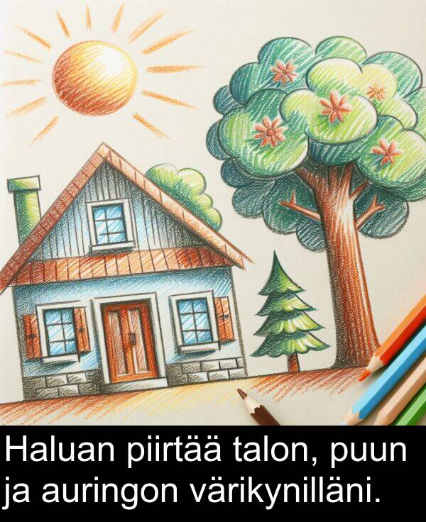talon: Haluan piirtää talon, puun ja auringon värikynilläni.