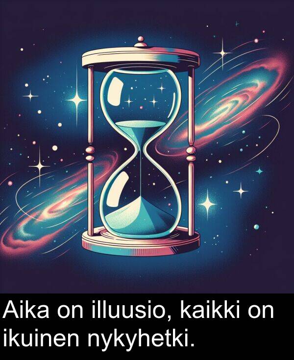 nykyhetki: Aika on illuusio, kaikki on ikuinen nykyhetki.