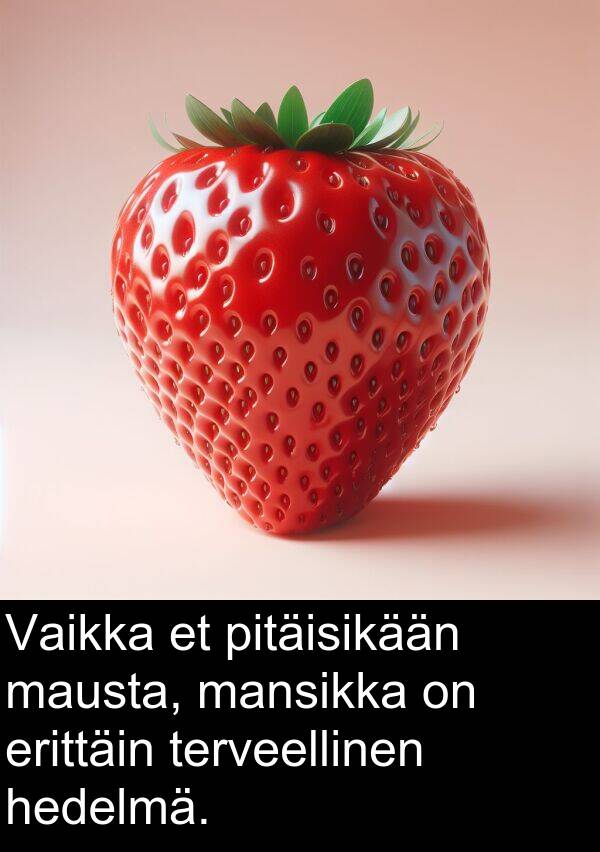 mausta: Vaikka et pitäisikään mausta, mansikka on erittäin terveellinen hedelmä.