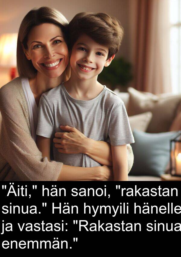 sinua: "Äiti," hän sanoi, "rakastan sinua." Hän hymyili hänelle ja vastasi: "Rakastan sinua enemmän."