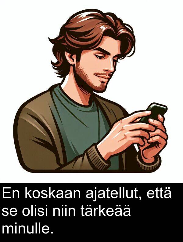 ajatellut: En koskaan ajatellut, että se olisi niin tärkeää minulle.