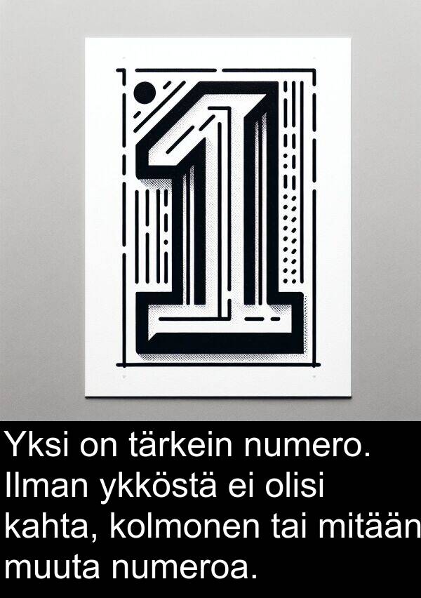 mitään: Yksi on tärkein numero. Ilman ykköstä ei olisi kahta, kolmonen tai mitään muuta numeroa.