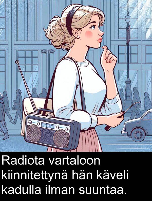 suuntaa: Radiota vartaloon kiinnitettynä hän käveli kadulla ilman suuntaa.