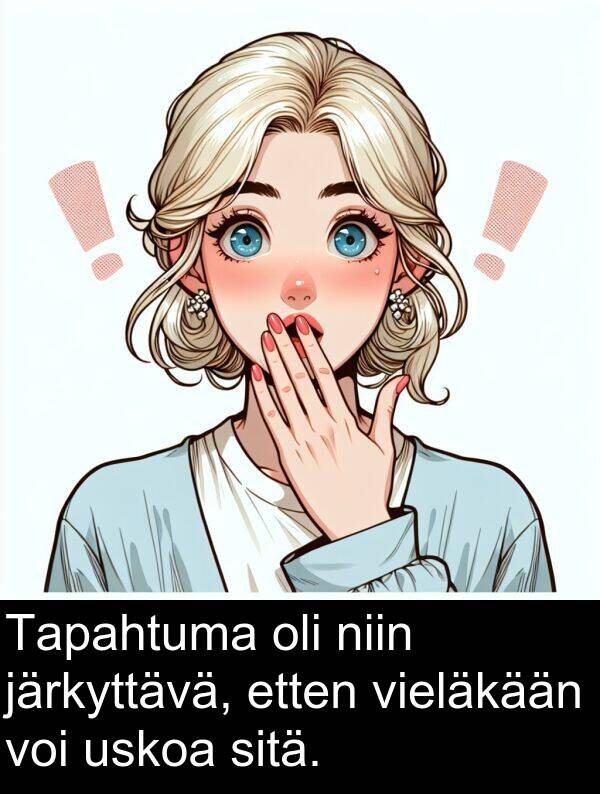 sitä: Tapahtuma oli niin järkyttävä, etten vieläkään voi uskoa sitä.