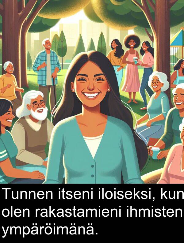 olen: Tunnen itseni iloiseksi, kun olen rakastamieni ihmisten ympäröimänä.