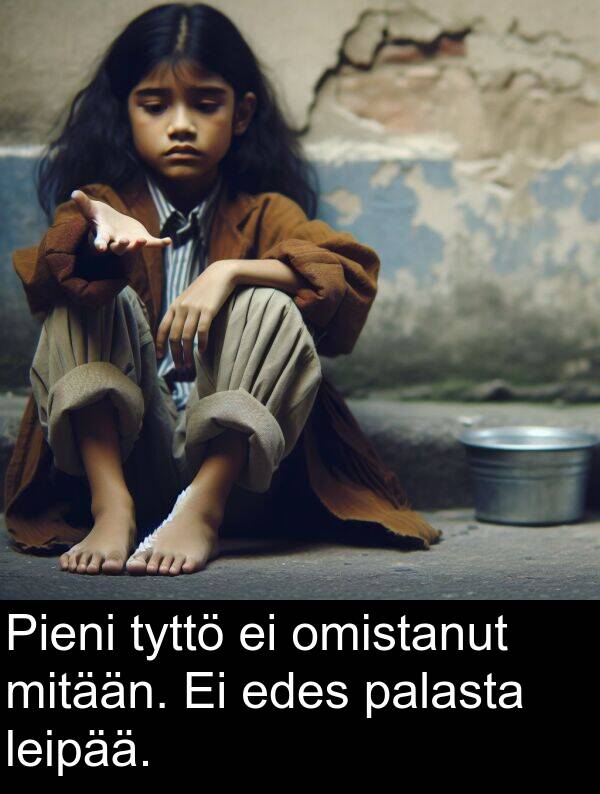 edes: Pieni tyttö ei omistanut mitään. Ei edes palasta leipää.