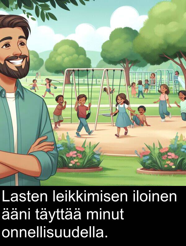 onnellisuudella: Lasten leikkimisen iloinen ääni täyttää minut onnellisuudella.