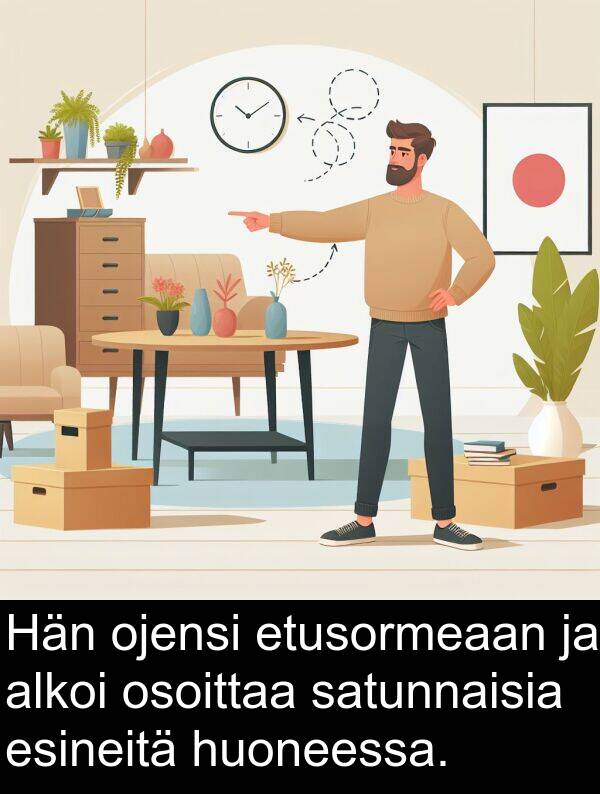 satunnaisia: Hän ojensi etusormeaan ja alkoi osoittaa satunnaisia esineitä huoneessa.