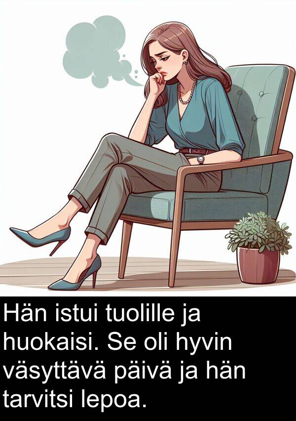 väsyttävä: Hän istui tuolille ja huokaisi. Se oli hyvin väsyttävä päivä ja hän tarvitsi lepoa.