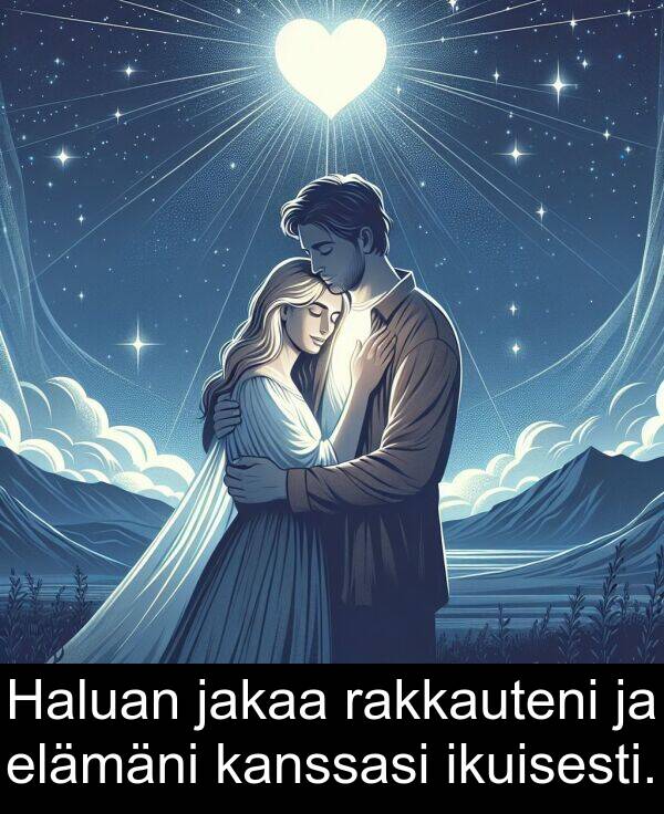 jakaa: Haluan jakaa rakkauteni ja elämäni kanssasi ikuisesti.