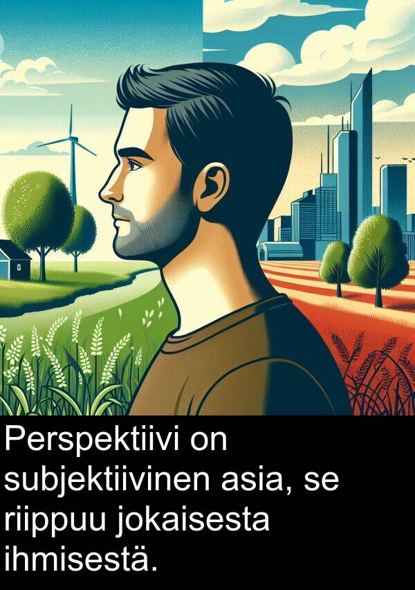 jokaisesta: Perspektiivi on subjektiivinen asia, se riippuu jokaisesta ihmisestä.