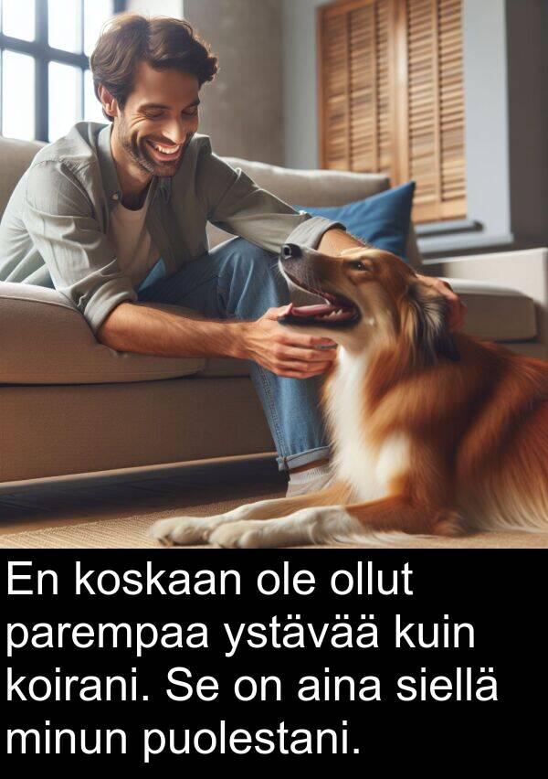 siellä: En koskaan ole ollut parempaa ystävää kuin koirani. Se on aina siellä minun puolestani.