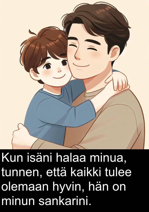 sankarini: Kun isäni halaa minua, tunnen, että kaikki tulee olemaan hyvin, hän on minun sankarini.