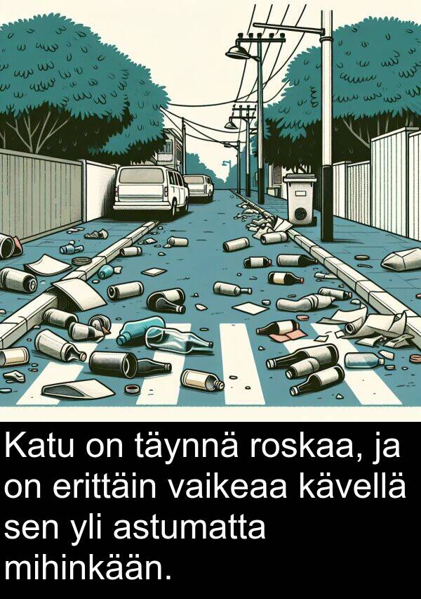 mihinkään: Katu on täynnä roskaa, ja on erittäin vaikeaa kävellä sen yli astumatta mihinkään.