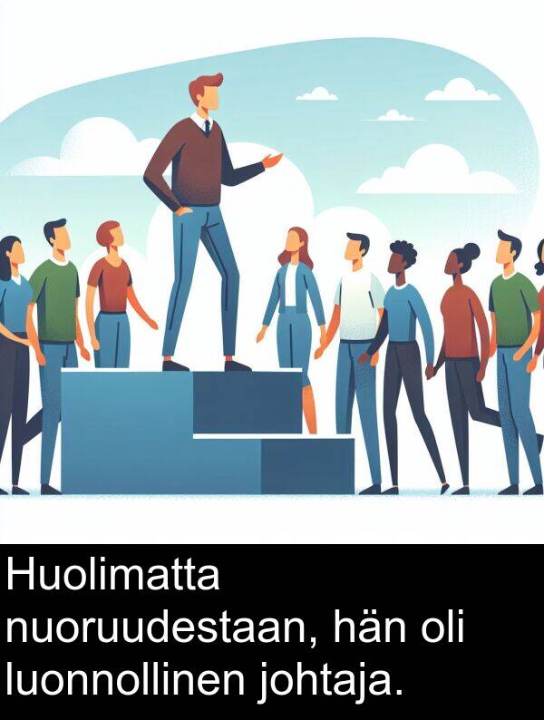 luonnollinen: Huolimatta nuoruudestaan, hän oli luonnollinen johtaja.