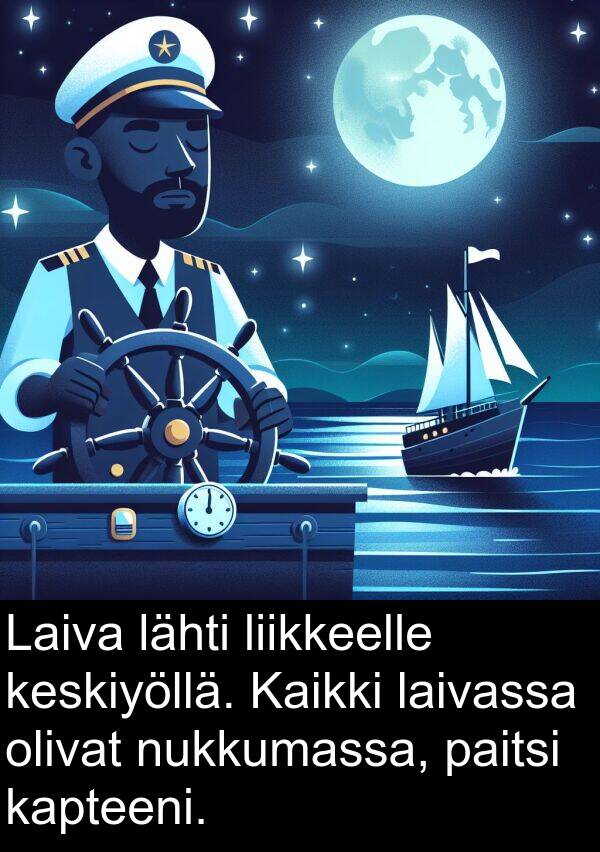 laivassa: Laiva lähti liikkeelle keskiyöllä. Kaikki laivassa olivat nukkumassa, paitsi kapteeni.
