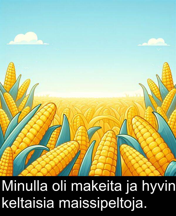 makeita: Minulla oli makeita ja hyvin keltaisia maissipeltoja.