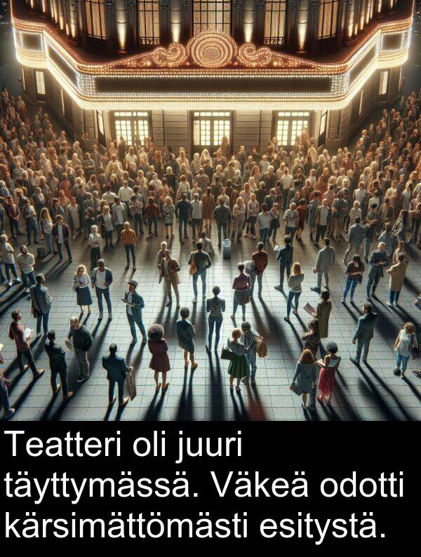 odotti: Teatteri oli juuri täyttymässä. Väkeä odotti kärsimättömästi esitystä.