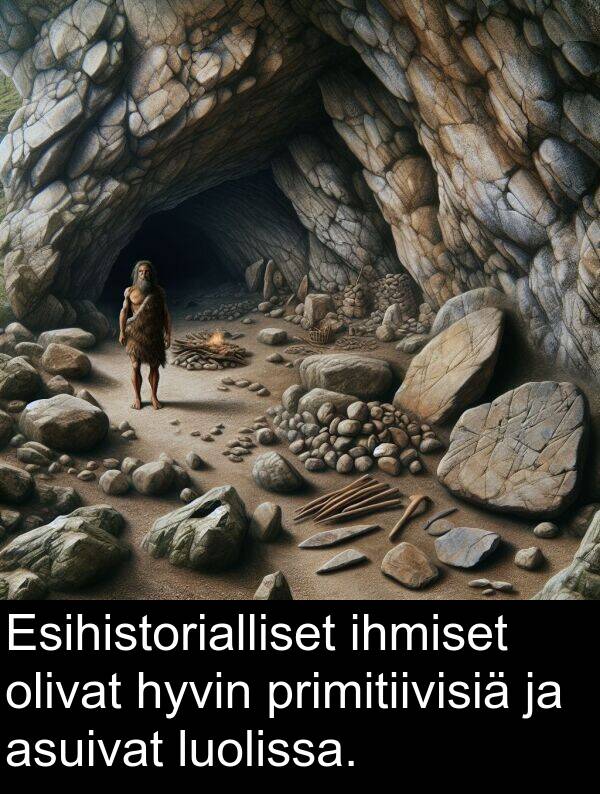ihmiset: Esihistorialliset ihmiset olivat hyvin primitiivisiä ja asuivat luolissa.