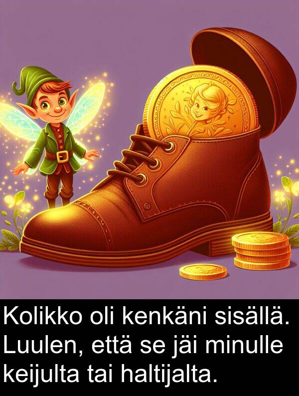 sisällä: Kolikko oli kenkäni sisällä. Luulen, että se jäi minulle keijulta tai haltijalta.