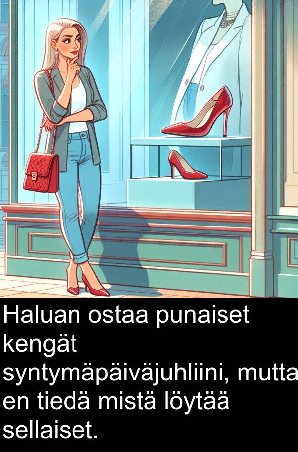 sellaiset: Haluan ostaa punaiset kengät syntymäpäiväjuhliini, mutta en tiedä mistä löytää sellaiset.