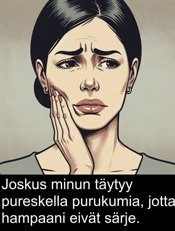 särje: Joskus minun täytyy pureskella purukumia, jotta hampaani eivät särje.
