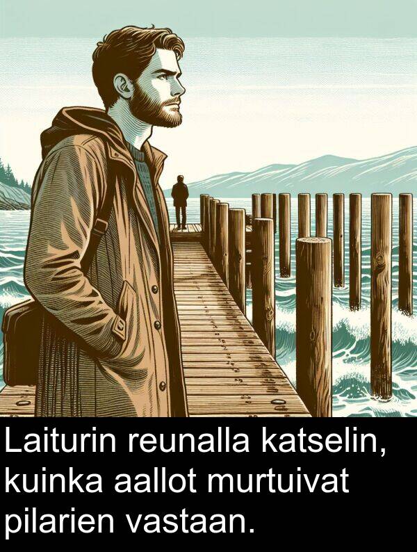 katselin: Laiturin reunalla katselin, kuinka aallot murtuivat pilarien vastaan.