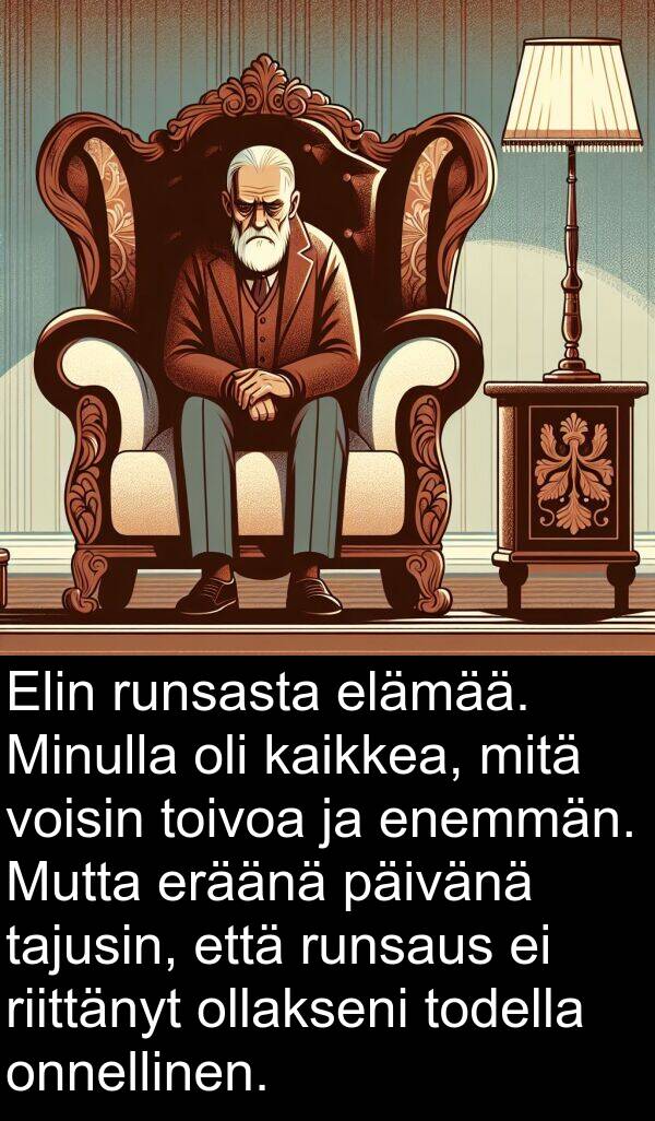 ollakseni: Elin runsasta elämää. Minulla oli kaikkea, mitä voisin toivoa ja enemmän. Mutta eräänä päivänä tajusin, että runsaus ei riittänyt ollakseni todella onnellinen.
