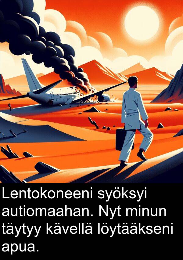 syöksyi: Lentokoneeni syöksyi autiomaahan. Nyt minun täytyy kävellä löytääkseni apua.