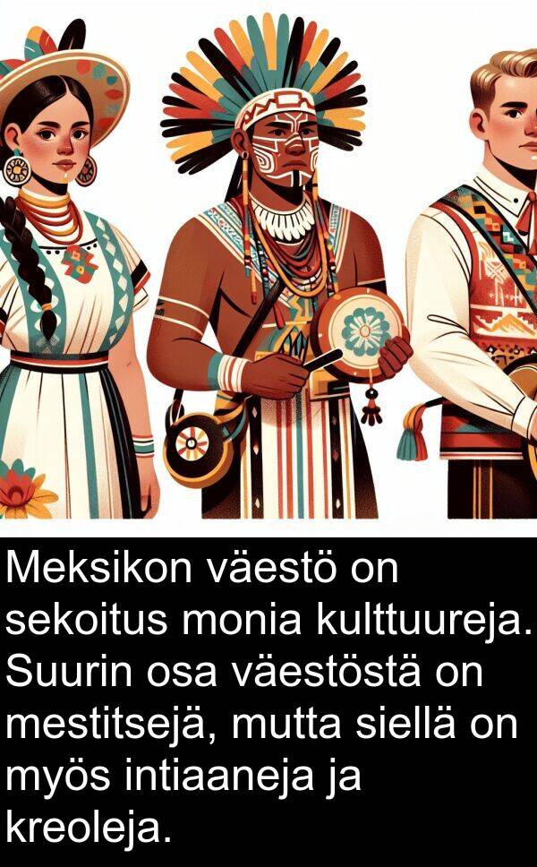 sekoitus: Meksikon väestö on sekoitus monia kulttuureja. Suurin osa väestöstä on mestitsejä, mutta siellä on myös intiaaneja ja kreoleja.