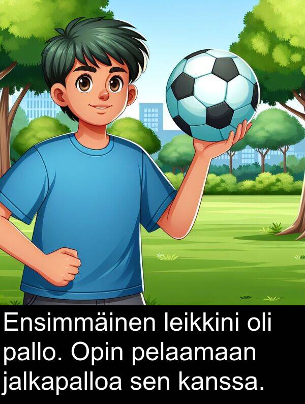 pelaamaan: Ensimmäinen leikkini oli pallo. Opin pelaamaan jalkapalloa sen kanssa.