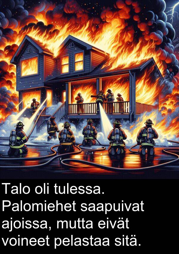 pelastaa: Talo oli tulessa. Palomiehet saapuivat ajoissa, mutta eivät voineet pelastaa sitä.
