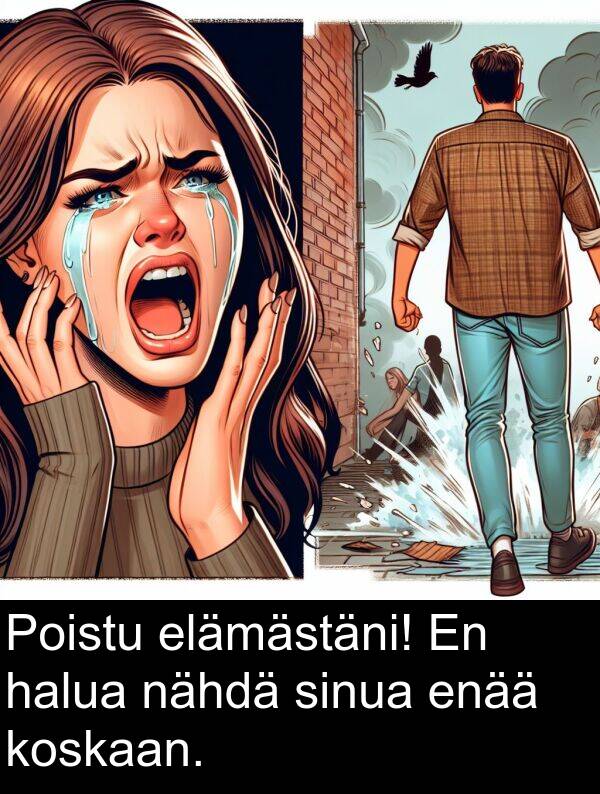 sinua: Poistu elämästäni! En halua nähdä sinua enää koskaan.