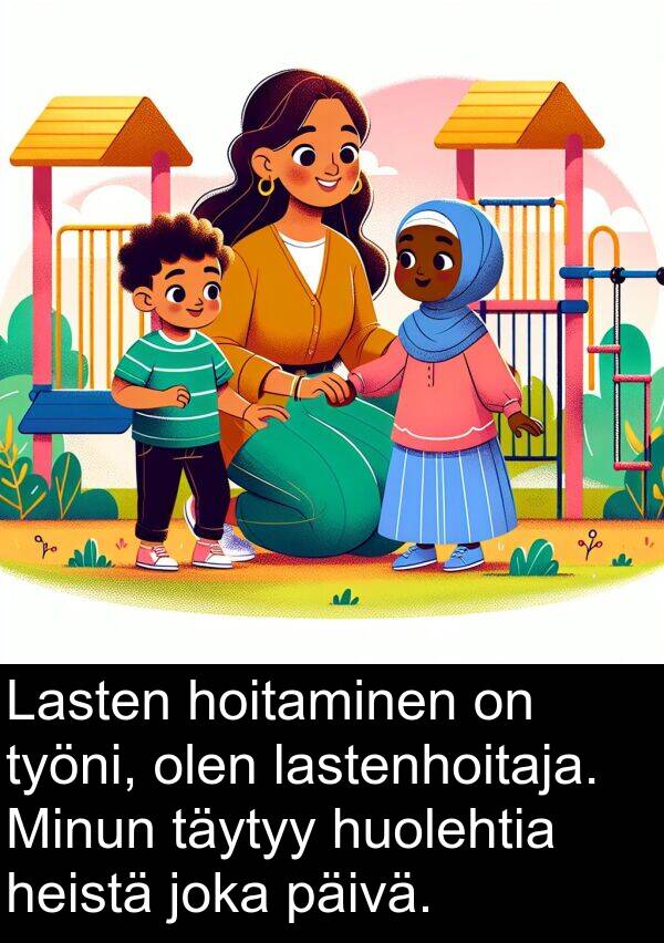 olen: Lasten hoitaminen on työni, olen lastenhoitaja. Minun täytyy huolehtia heistä joka päivä.