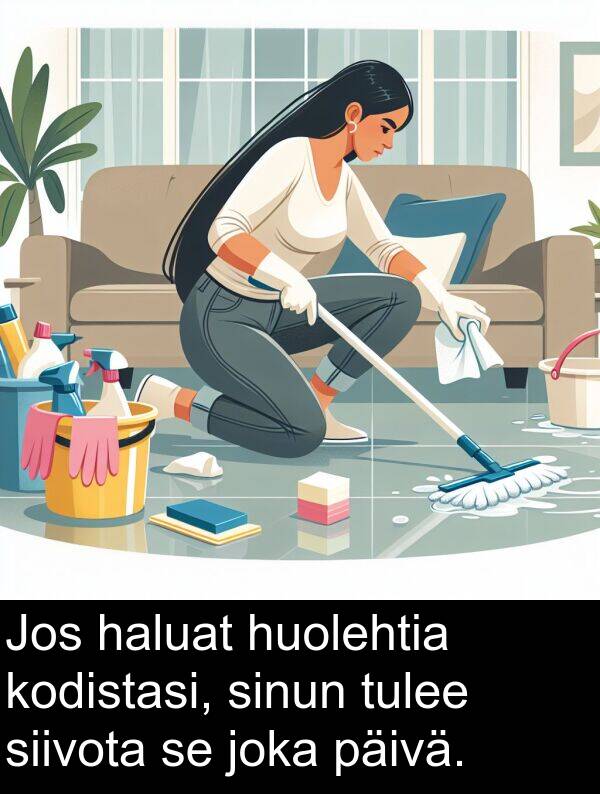 siivota: Jos haluat huolehtia kodistasi, sinun tulee siivota se joka päivä.